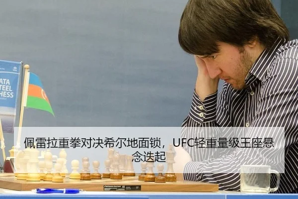 佩雷拉重拳对决希尔地面锁，UFC轻重量级王座悬念迭起