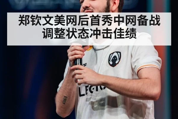 郑钦文美网后首秀中网备战调整状态冲击佳绩